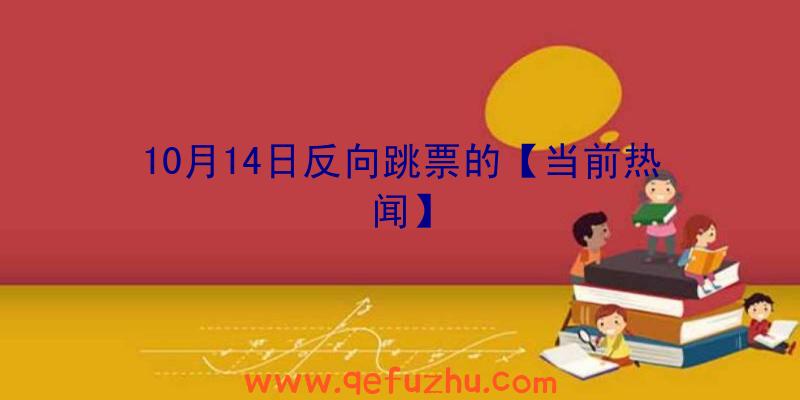 10月14日反向跳票的【当前热闻】