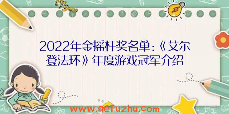 2022年金摇杆奖名单:《艾尔登法环》年度游戏冠军介绍