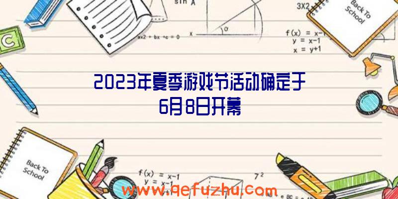 2023年夏季游戏节活动确定于6月8日开幕