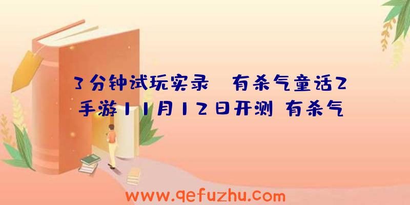 3分钟试玩实录：《有杀气童话2》手游11月12日开测（有杀气童话2手游全平台测试即将开启）