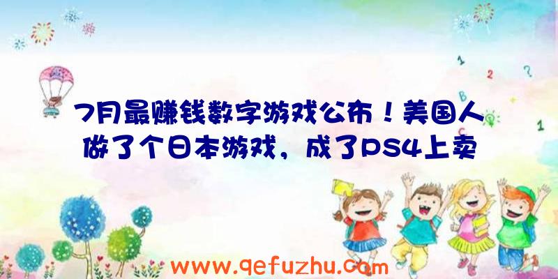 7月最赚钱数字游戏公布！美国人做了个日本游戏，成了PS4上卖最快的游戏