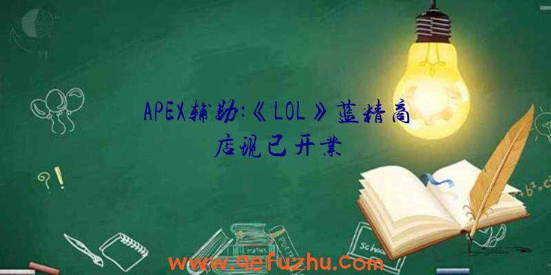 APEX辅助:《LOL》蓝精商店现已开业