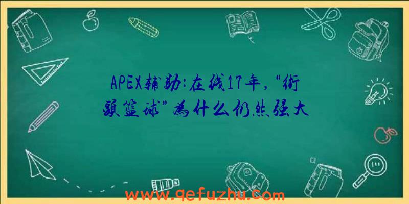 APEX辅助:在线17年,“街头篮球”为什么仍然强大