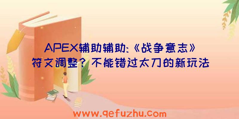 APEX辅助辅助:《战争意志》符文调整？不能错过太刀的新玩法