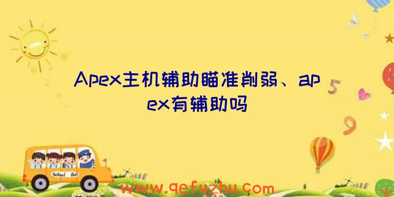 Apex主机辅助瞄准削弱、apex有辅助吗