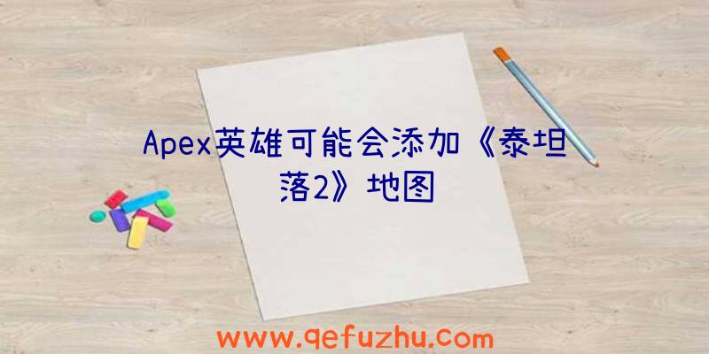 Apex英雄可能会添加《泰坦陨落2》地图