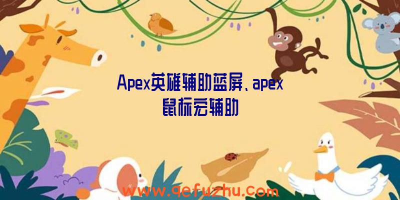 Apex英雄辅助蓝屏、apex鼠标宏辅助