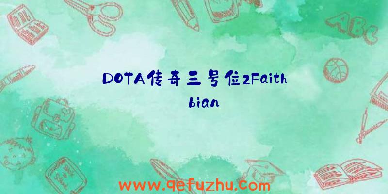 DOTA传奇三号位2Faith_bian