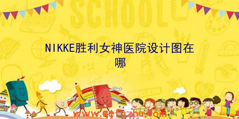 NIKKE胜利女神医院设计图在哪