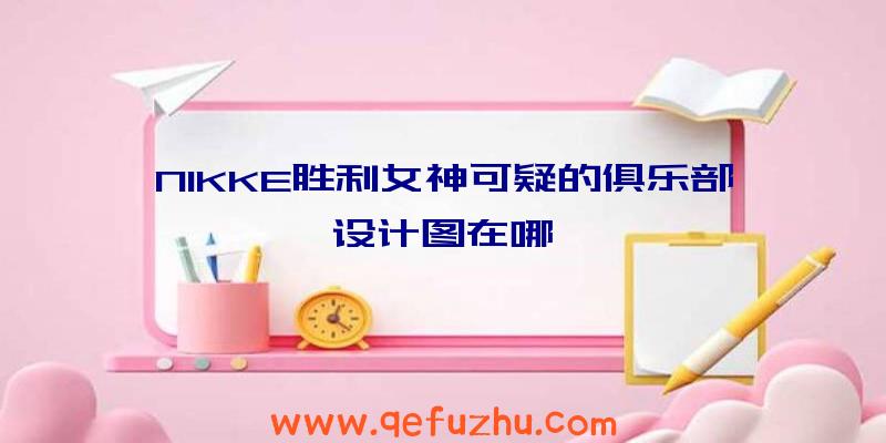 NIKKE胜利女神可疑的俱乐部设计图在哪