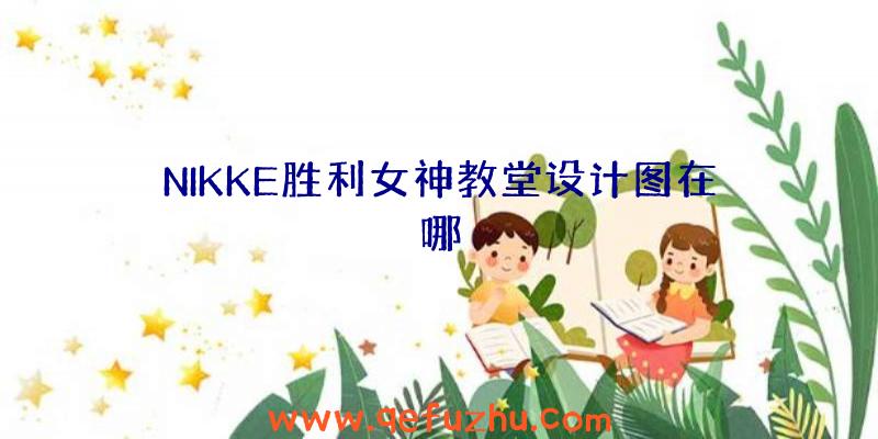 NIKKE胜利女神教堂设计图在哪