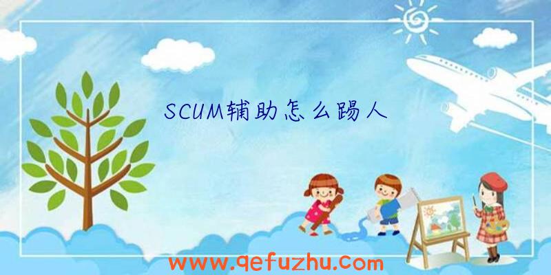 SCUM辅助怎么踢人