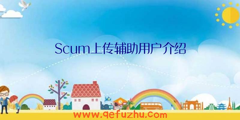 Scum上传辅助用户介绍