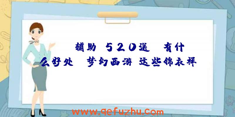 Scum辅助:520送ta有什么好处？《梦幻西游》这些锦衣祥