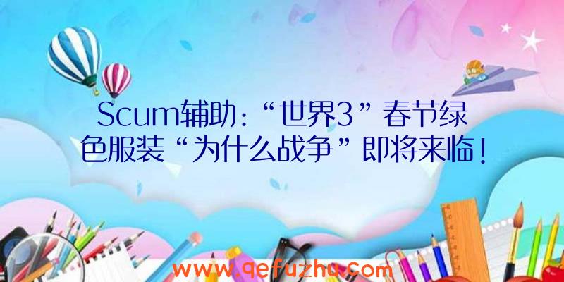 Scum辅助:“世界3”春节绿色服装“为什么战争”即将来临!