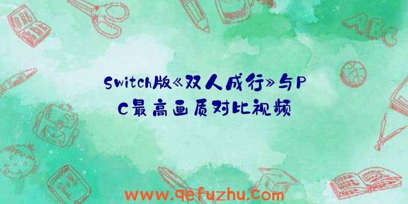 Switch版《双人成行》与PC最高画质对比视频