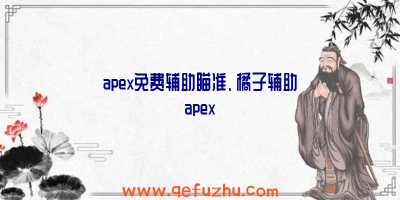 apex免费辅助瞄准、橘子辅助apex