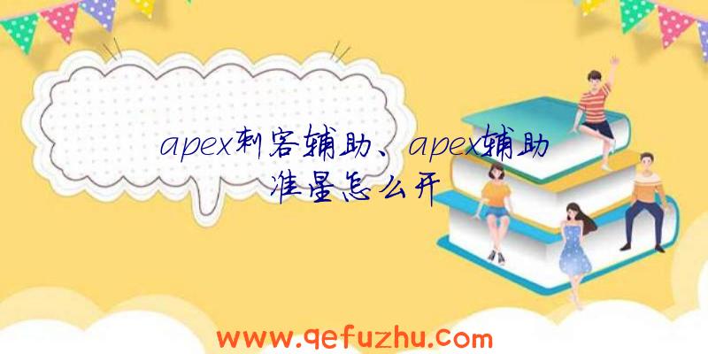 apex刺客辅助、apex辅助准星怎么开