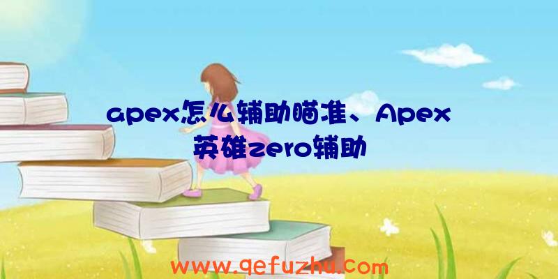 apex怎么辅助瞄准、Apex英雄zero辅助