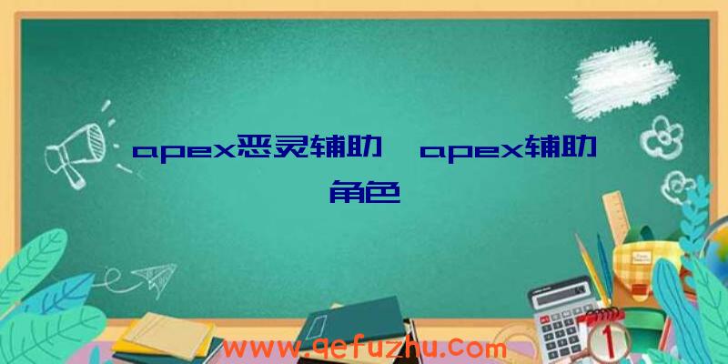 apex恶灵辅助、apex辅助角色