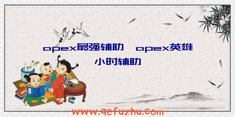 apex最强辅助、apex英雄小时辅助