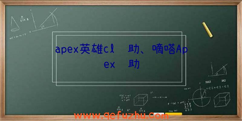 apex英雄cl辅助、嘀嗒Apex辅助