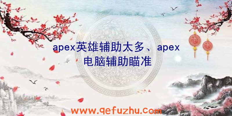 apex英雄辅助太多、apex电脑辅助瞄准