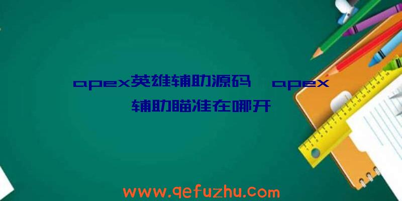 apex英雄辅助源码、apex辅助瞄准在哪开