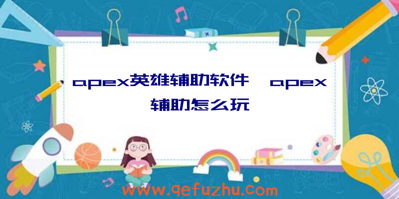 apex英雄辅助软件、apex辅助怎么玩