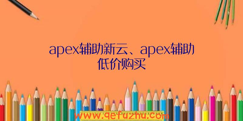 apex辅助新云、apex辅助低价购买