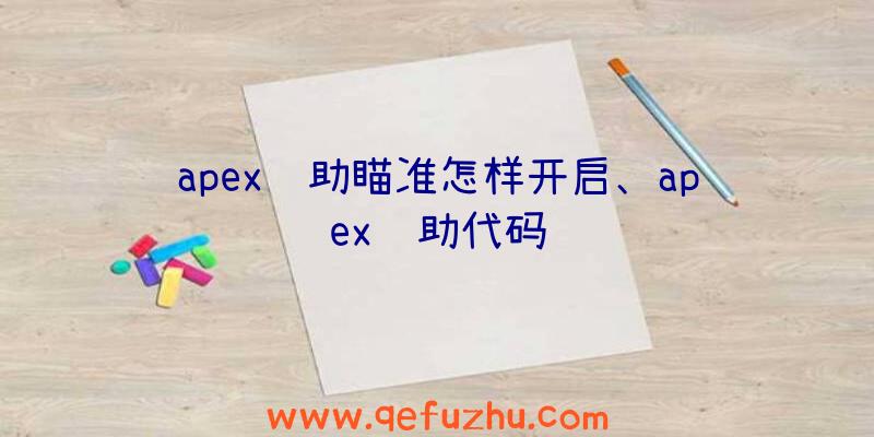 apex辅助瞄准怎样开启、apex辅助代码