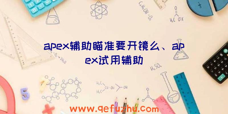 apex辅助瞄准要开镜么、apex试用辅助