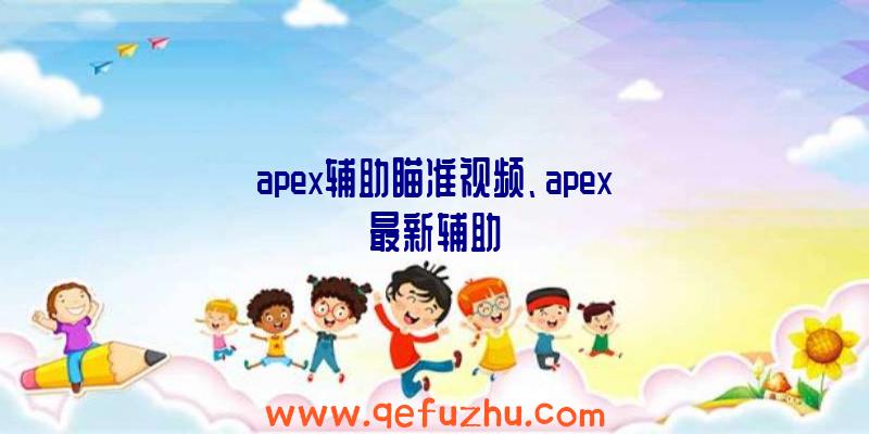 apex辅助瞄准视频、apex最新辅助