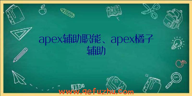 apex辅助职能、apex橘子辅助