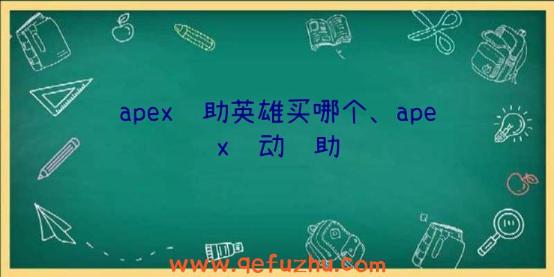 apex辅助英雄买哪个、apex驱动辅助