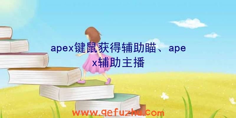 apex键鼠获得辅助瞄、apex辅助主播