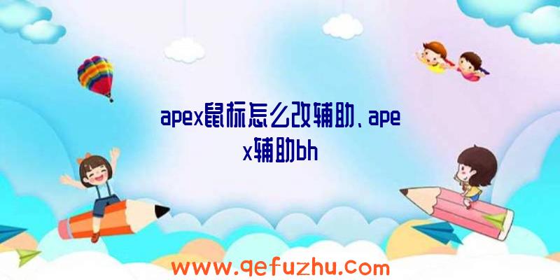 apex鼠标怎么改辅助、apex辅助bh