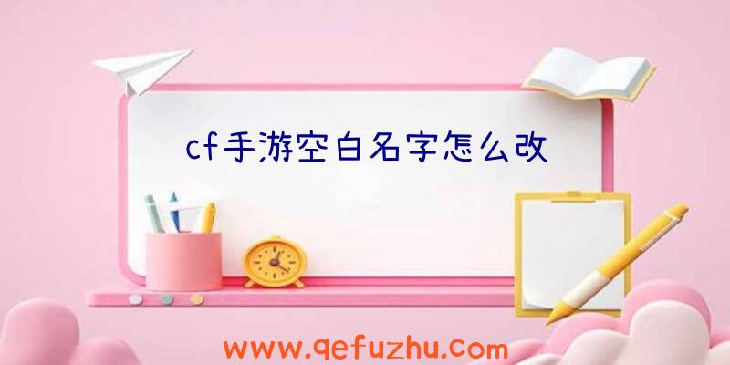 cf手游空白名字怎么改