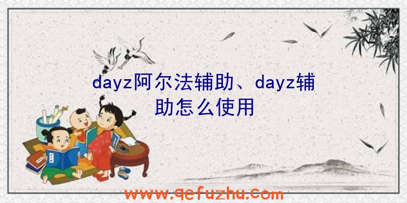 dayz阿尔法辅助、dayz辅助怎么使用