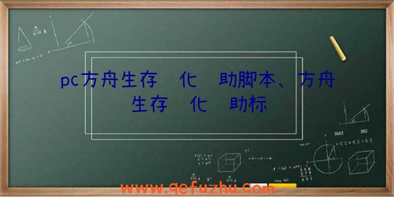 pc方舟生存进化辅助脚本、方舟生存进化辅助标