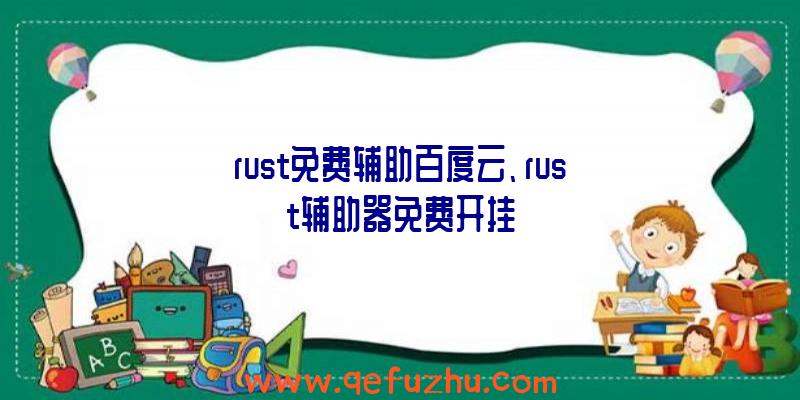 rust免费辅助百度云、rust辅助器免费开挂