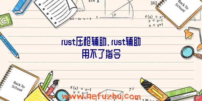 rust压枪辅助、rust辅助用不了指令