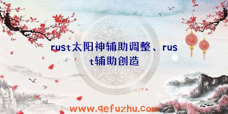 rust太阳神辅助调整、rust辅助创造