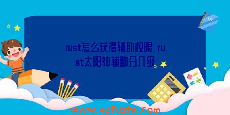 rust怎么获得辅助权限、rust太阳神辅助分几级