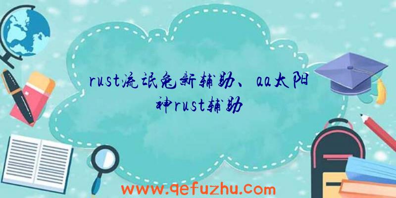 rust流氓兔新辅助、aa太阳神rust辅助