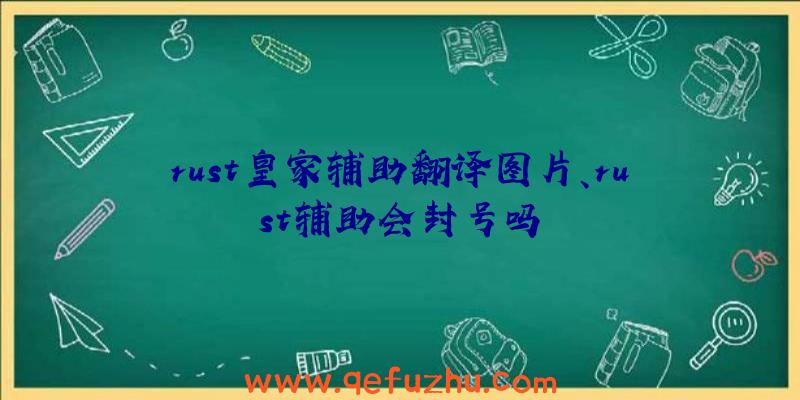 rust皇家辅助翻译图片、rust辅助会封号吗