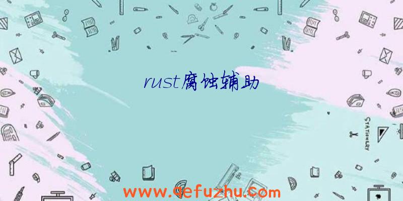 rust腐蚀辅助