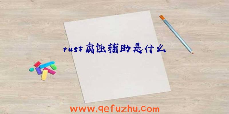 rust腐蚀辅助是什么