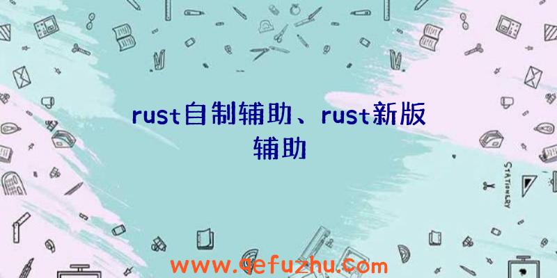 rust自制辅助、rust新版辅助