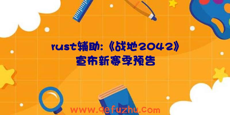 rust辅助:《战地2042》宣布新赛季预告